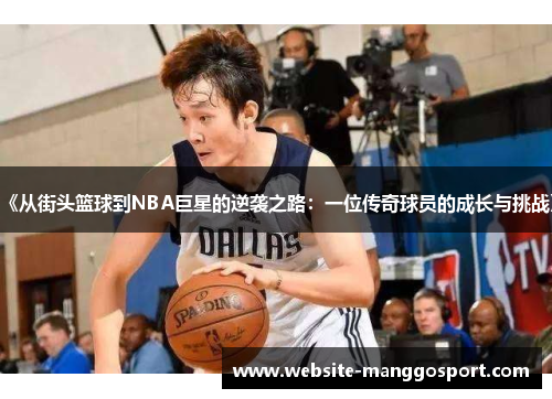 《从街头篮球到NBA巨星的逆袭之路：一位传奇球员的成长与挑战》